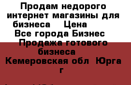 Продам недорого интернет-магазины для бизнеса  › Цена ­ 990 - Все города Бизнес » Продажа готового бизнеса   . Кемеровская обл.,Юрга г.